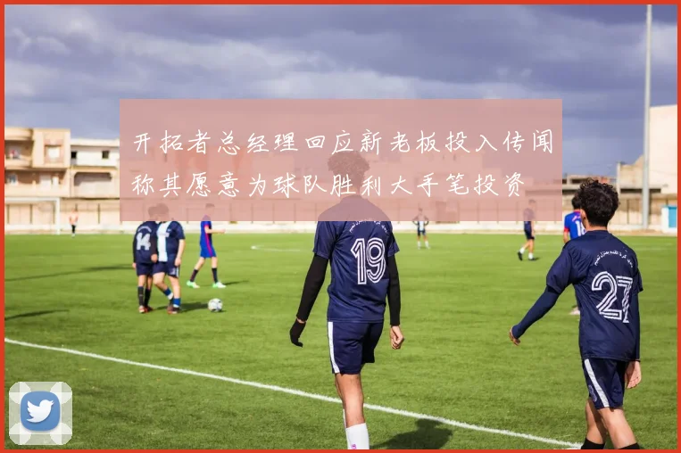 开拓者总经理回应新老板投入传闻称其愿意为球队胜利大手笔投资