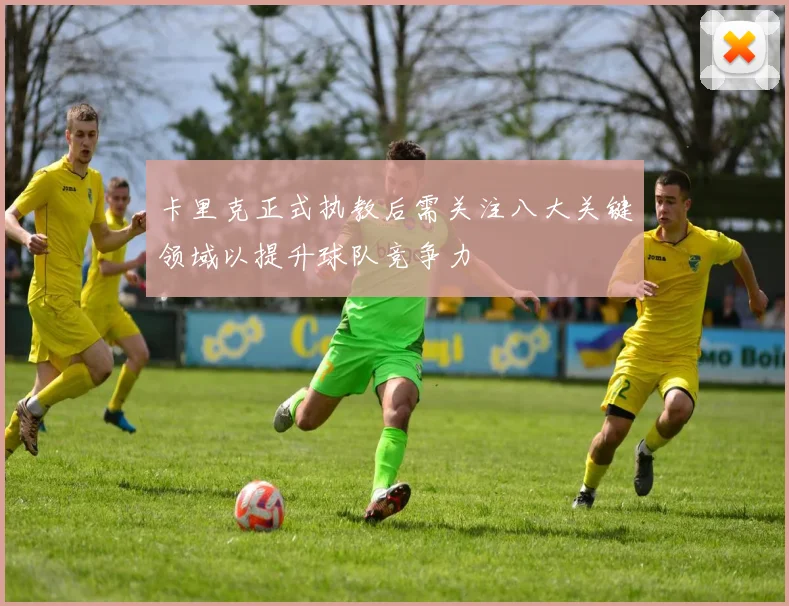 卡里克正式执教后需关注八大关键领域以提升球队竞争力
