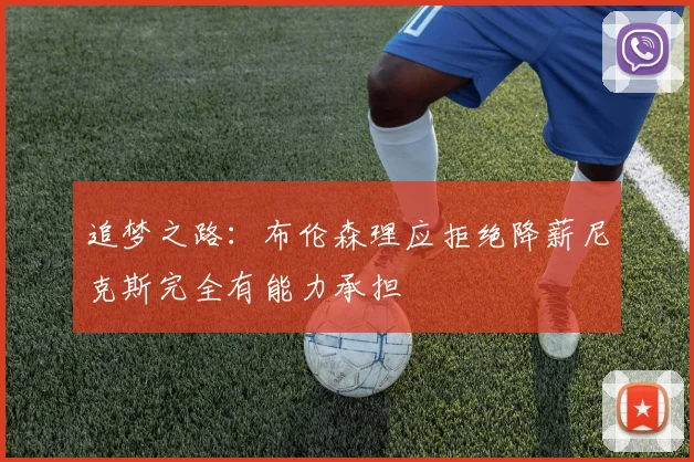 追梦之路：布伦森理应拒绝降薪尼克斯完全有能力承担